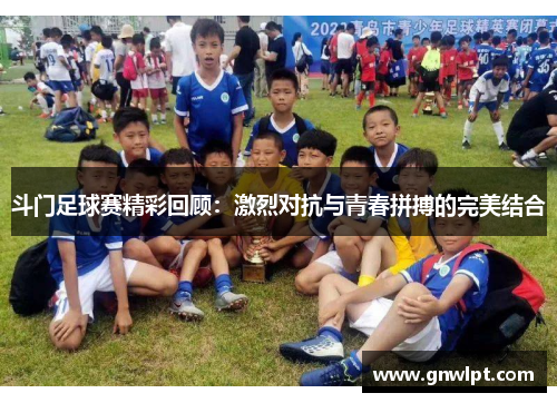 斗门足球赛精彩回顾：激烈对抗与青春拼搏的完美结合