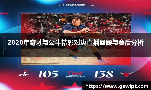 熊猫体育2020年奇才与公牛精彩对决直播回顾与赛后分析