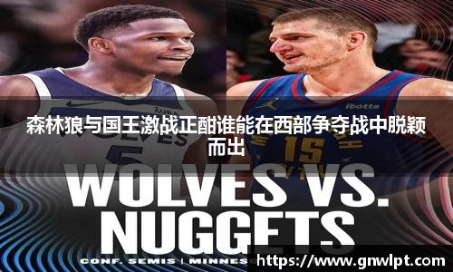 熊猫体育森林狼与国王激战正酣谁能在西部争夺战中脱颖而出