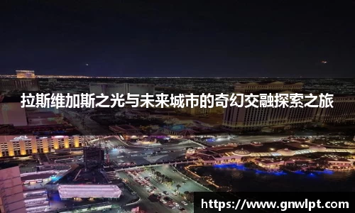 熊猫体育拉斯维加斯之光与未来城市的奇幻交融探索之旅
