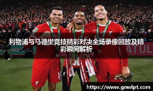 熊猫体育利物浦与马德里竞技精彩对决全场录像回放及精彩瞬间解析